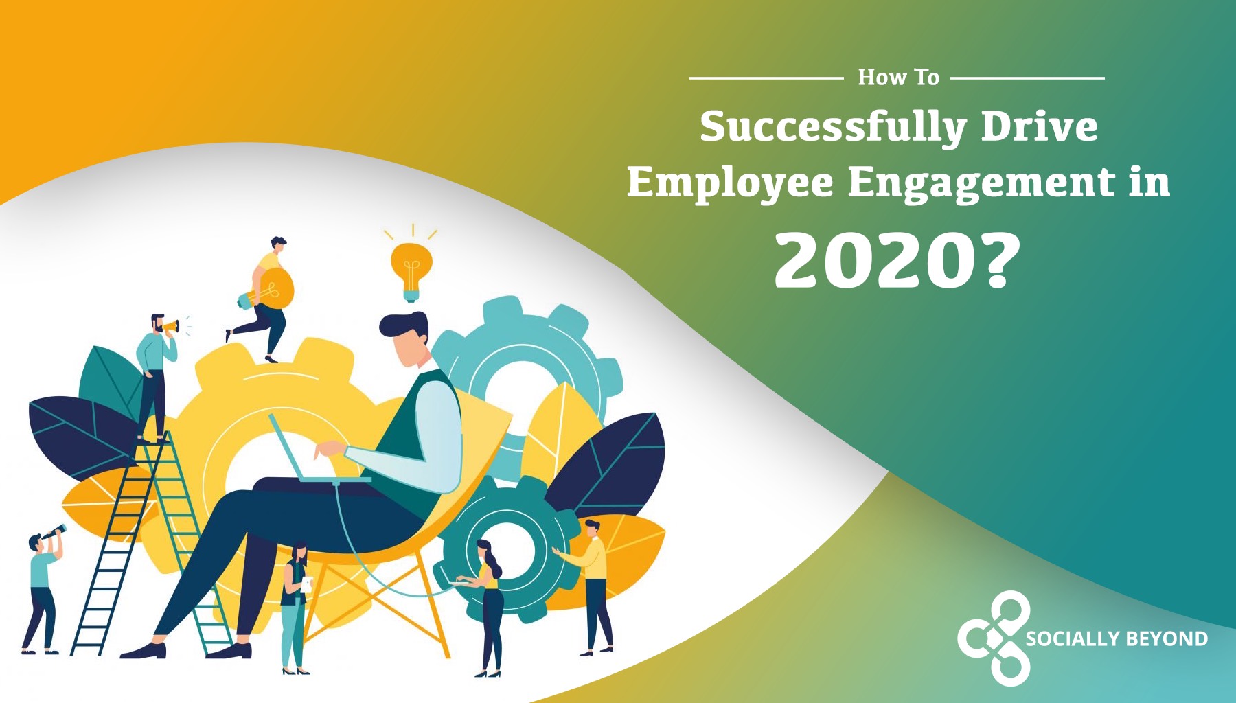 How To Successfully Drive Employee Engagement In 2020 Socially Beyond